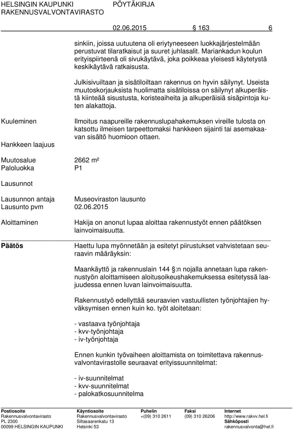 Useista muutoskorjauksista huolimatta sisätiloissa on säilynyt alkuperäistä kiinteää sisustusta, koristeaiheita ja alkuperäisiä sisäpintoja kuten alakattoja.