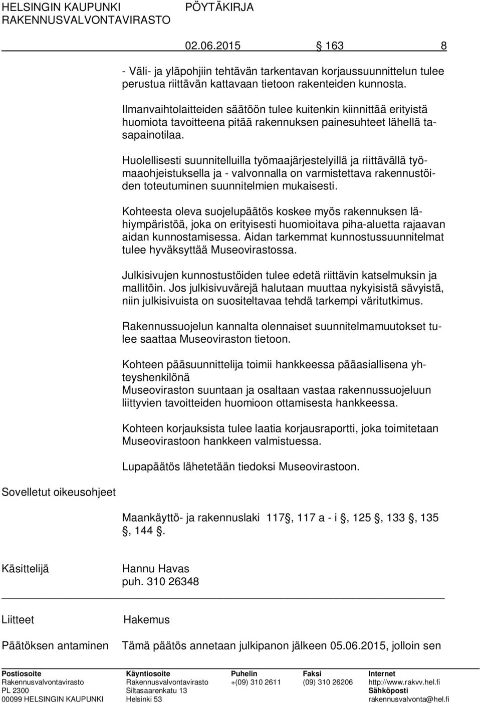 Huolellisesti suunnitelluilla työmaajärjestelyillä ja riittävällä työmaaohjeistuksella ja - valvonnalla on varmistettava rakennustöiden toteutuminen suunnitelmien mukaisesti.