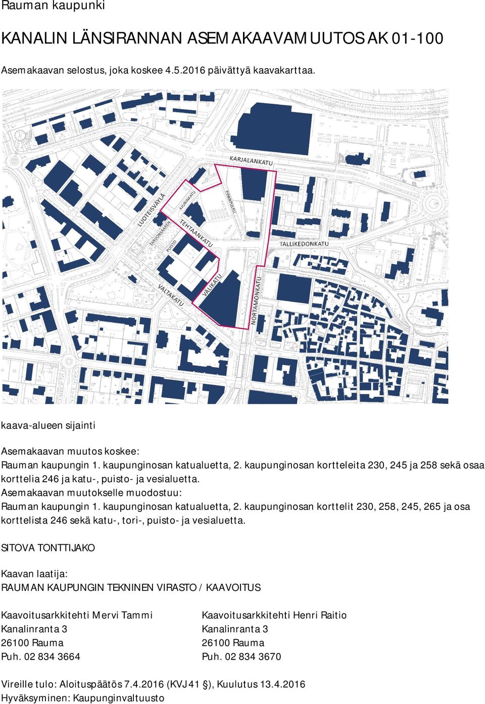 kaupunginosan katualuetta, 2. kaupunginosan korttelit 230, 258, 245, 265 ja osa korttelista 246 sekä katu-, tori-, puisto- ja vesialuetta.