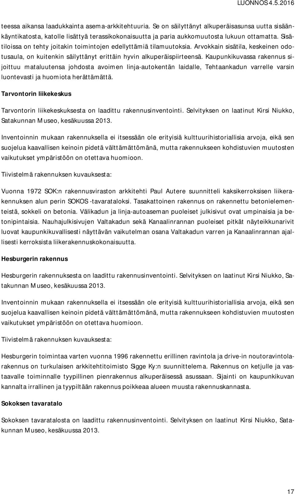 Kaupunkikuvassa rakennus sijoittuu mataluutensa johdosta avoimen linja-autokentän laidalle, Tehtaankadun varrelle varsin luontevasti ja huomiota herättämättä.