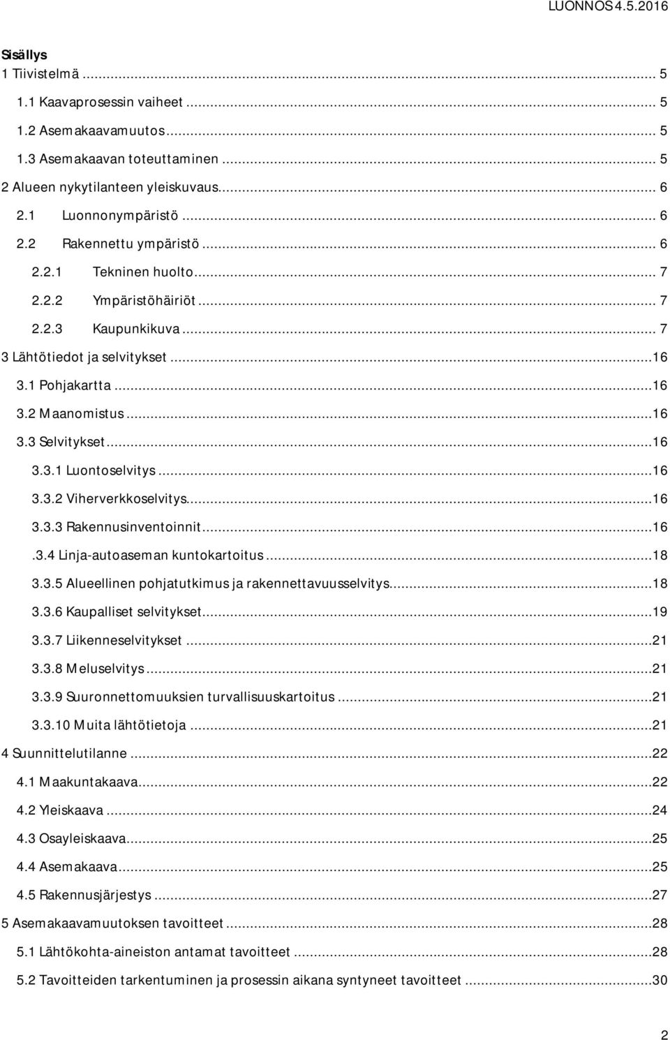 ..16 3.3.2 Viherverkkoselvitys...16 3.3.3 Rakennusinventoinnit...16.3.4 Linja-autoaseman kuntokartoitus...18 3.3.5 Alueellinen pohjatutkimus ja rakennettavuusselvitys...18 3.3.6 Kaupalliset selvitykset.