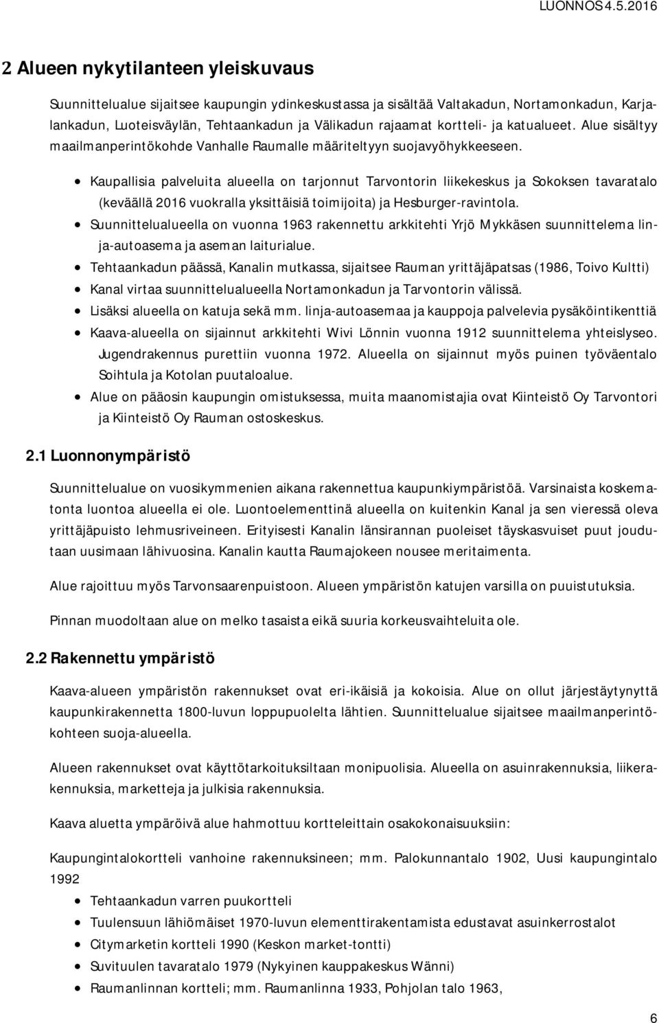 Kaupallisia palveluita alueella on tarjonnut Tarvontorin liikekeskus ja Sokoksen tavaratalo (keväällä 2016 vuokralla yksittäisiä toimijoita) ja Hesburger-ravintola.