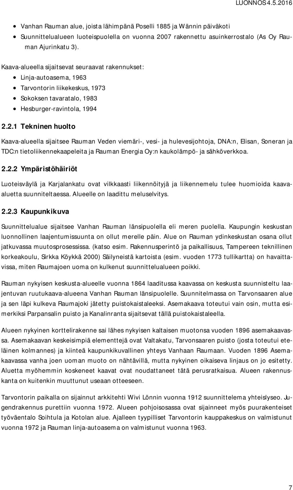 2.1 Tekninen huolto Kaava-alueella sijaitsee Rauman Veden viemäri-, vesi- ja hulevesijohtoja, DNA:n, Elisan, Soneran ja TDC:n tietoliikennekaapeleita ja Rauman Energia Oy:n kaukolämpö- ja