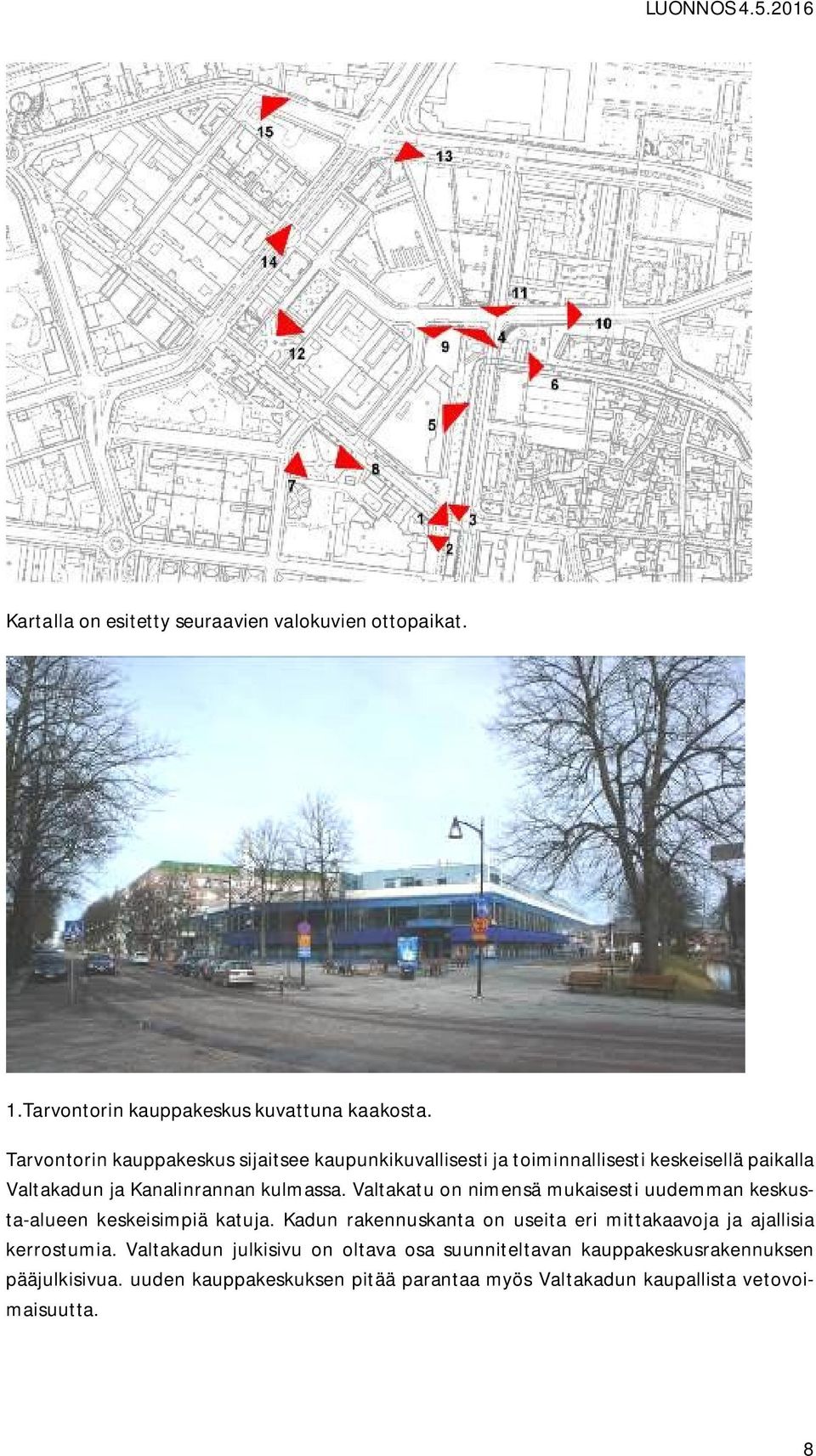 Valtakatu on nimensä mukaisesti uudemman keskusta-alueen keskeisimpiä katuja.