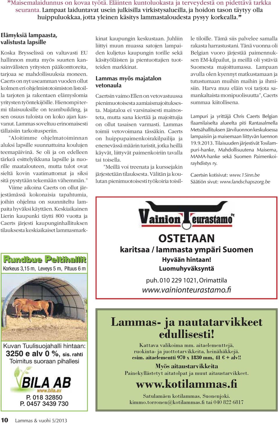 Elämyksiä lampaasta, valistusta lapsille Rundbue Peltihallit Korkeus 3,15 m, Leveys 5 m, Pituus 6 m Koska Brysselissä on valtavasti EU hallinnon mutta myös suurten kansainvälisten yritysten