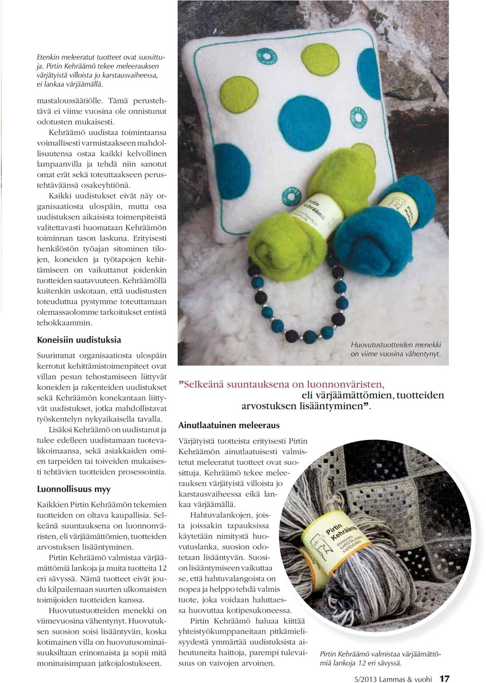 Kehräämö uudistaa toimintaansa voimallisesti varmistaakseen mahdollisuutensa ostaa kaikki kelvollinen lampaanvilla ja tehdä niin sanotut omat erät sekä toteuttaakseen perustehtäväänsä osakeyhtiönä.