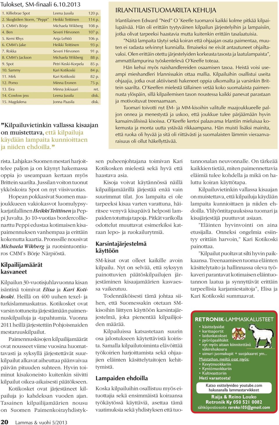 11. Mirk Kari Kotikoski 82 p. 12. Pomo Minna Eronen 75 p. 13. Eira Minna Jokisaari ret. 14. Cowlow jess Leena Jussila disk. 15. Magdalena Jonna Paasila disk.