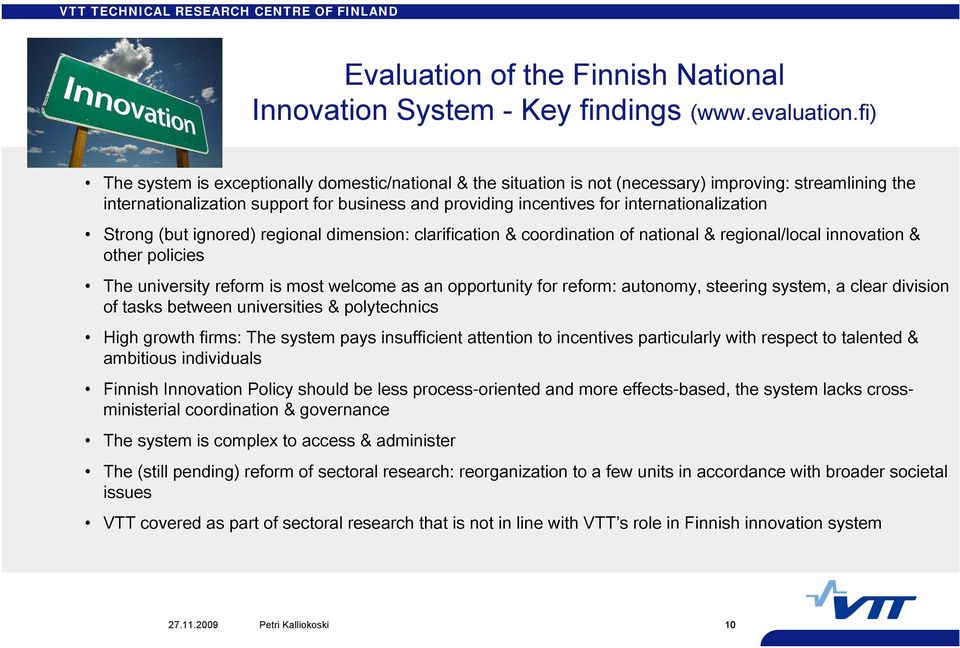 internationalization Strong (but ignored) regional dimension: clarification & coordination of national & regional/local innovation & other policies The university reform is most welcome as an