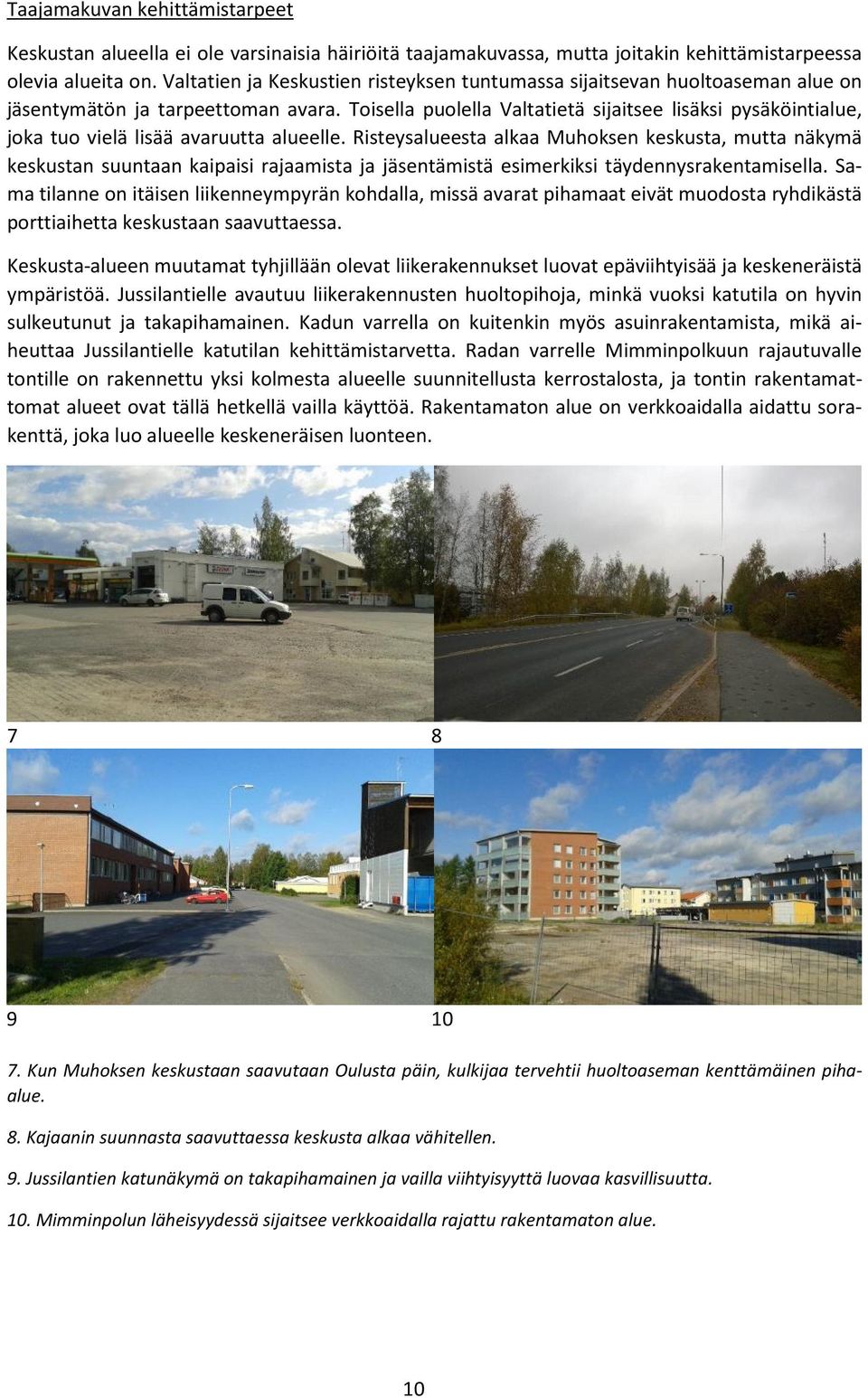 Toisella puolella Valtatietä sijaitsee lisäksi pysäköintialue, joka tuo vielä lisää avaruutta alueelle.
