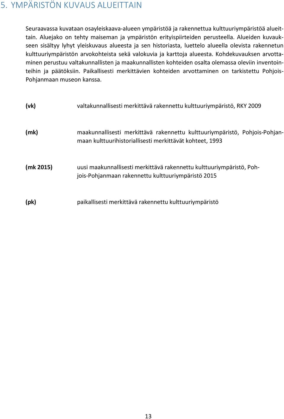 Alueiden kuvaukseen sisältyy lyhyt yleiskuvaus alueesta ja sen historiasta, luettelo alueella olevista rakennetun kulttuuriympäristön arvokohteista sekä valokuvia ja karttoja alueesta.