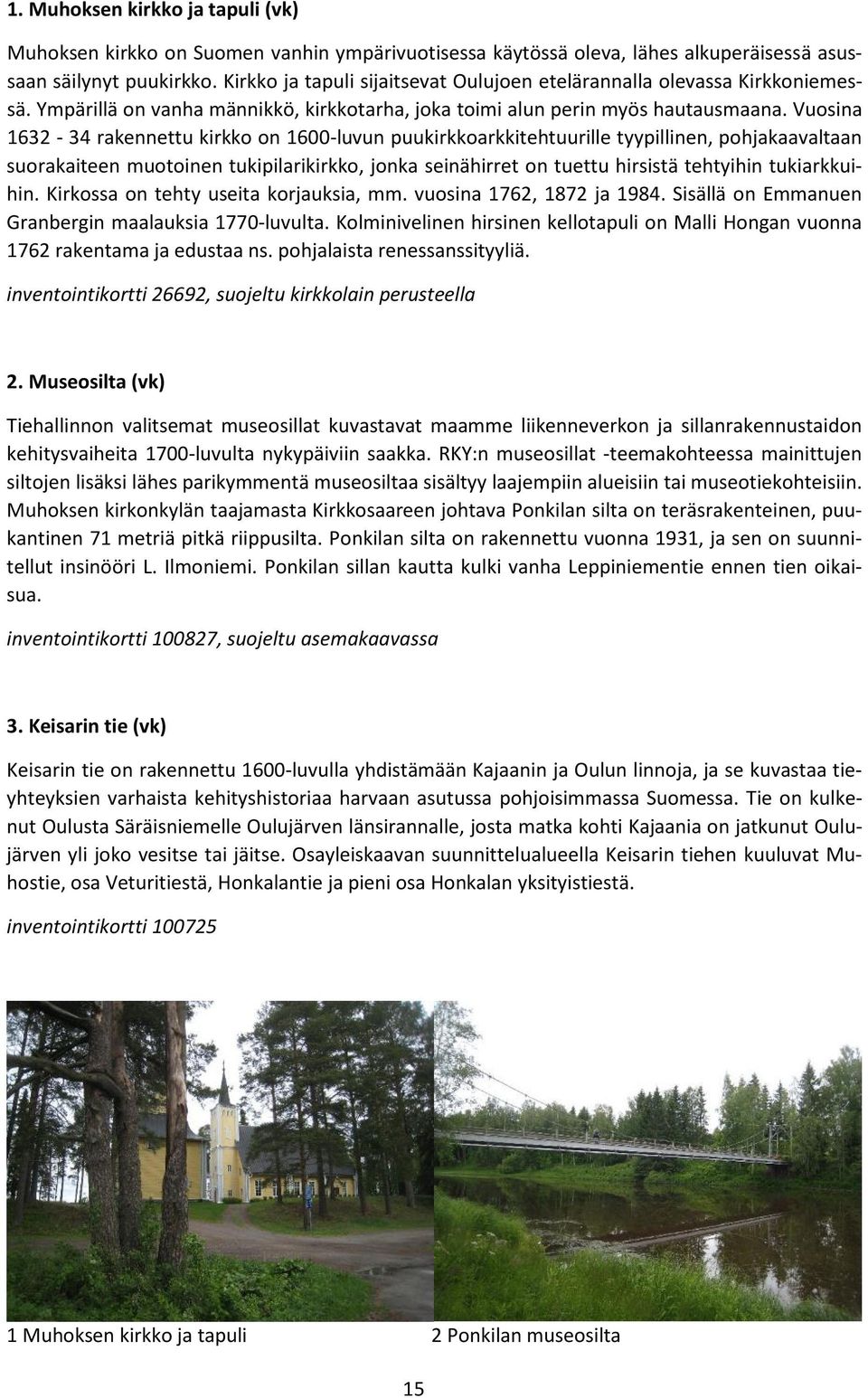 Vuosina 1632-34 rakennettu kirkko on 1600-luvun puukirkkoarkkitehtuurille tyypillinen, pohjakaavaltaan suorakaiteen muotoinen tukipilarikirkko, jonka seinähirret on tuettu hirsistä tehtyihin