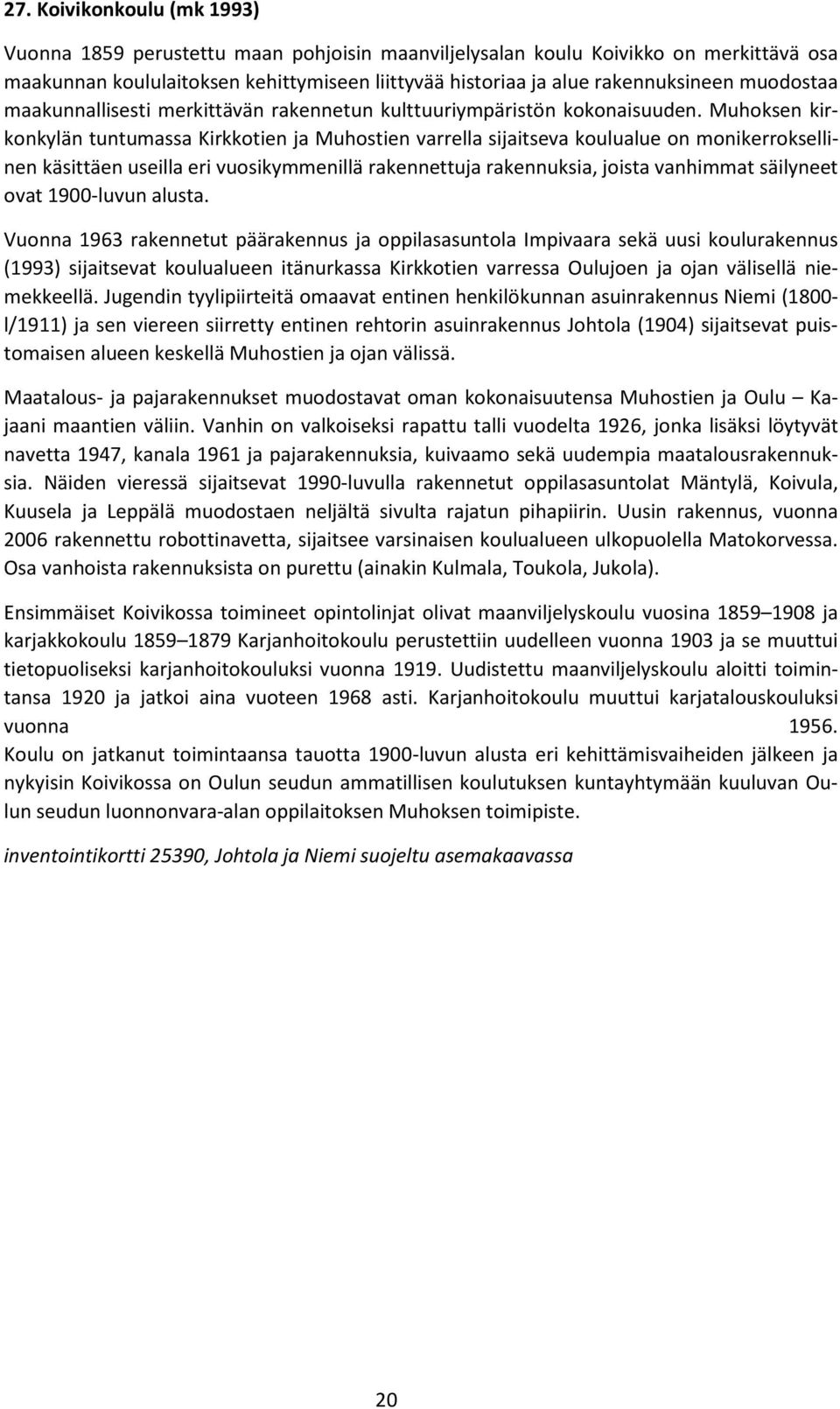 Muhoksen kirkonkylän tuntumassa Kirkkotien ja Muhostien varrella sijaitseva koulualue on monikerroksellinen käsittäen useilla eri vuosikymmenillä rakennettuja rakennuksia, joista vanhimmat säilyneet