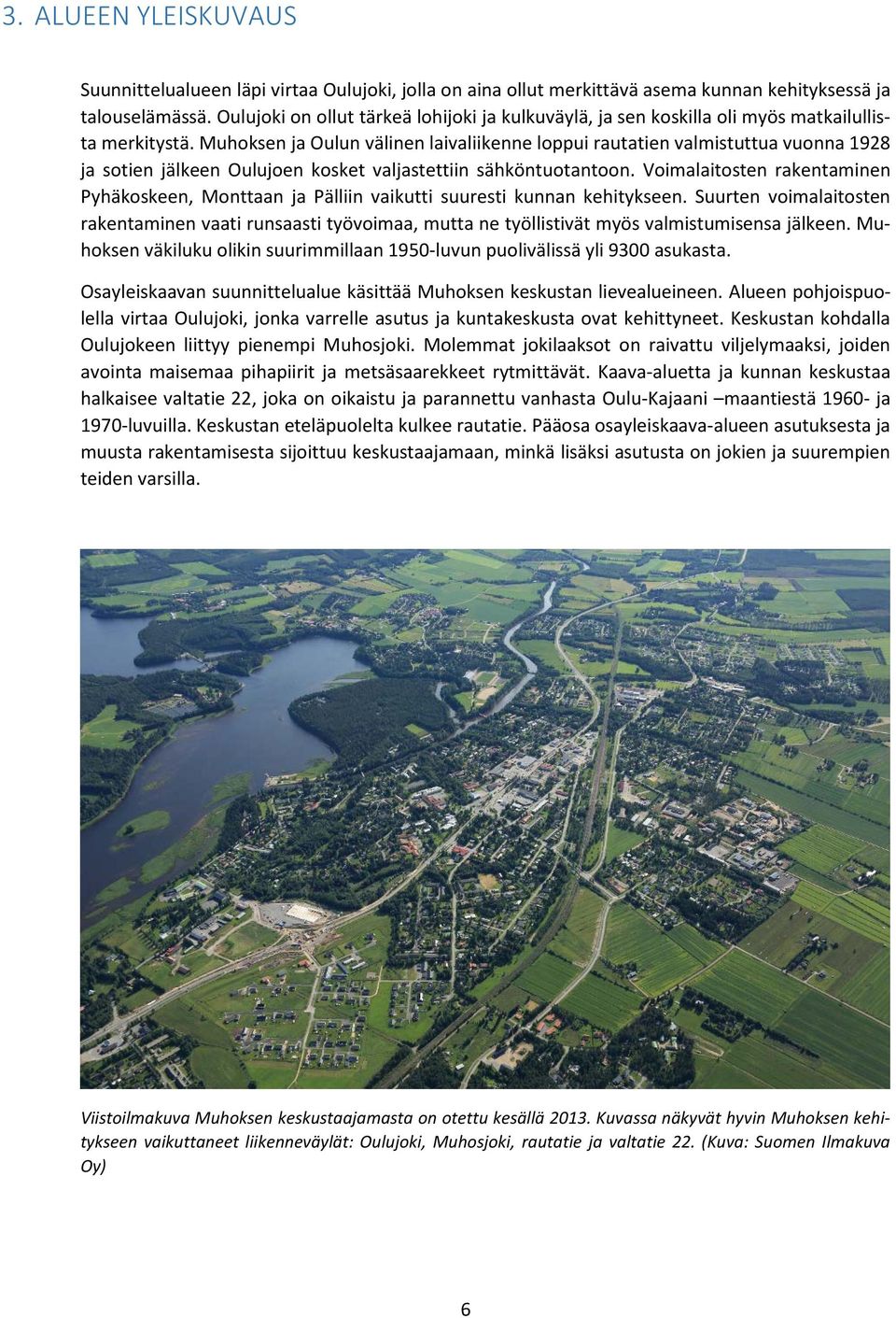 Muhoksen ja Oulun välinen laivaliikenne loppui rautatien valmistuttua vuonna 1928 ja sotien jälkeen Oulujoen kosket valjastettiin sähköntuotantoon.