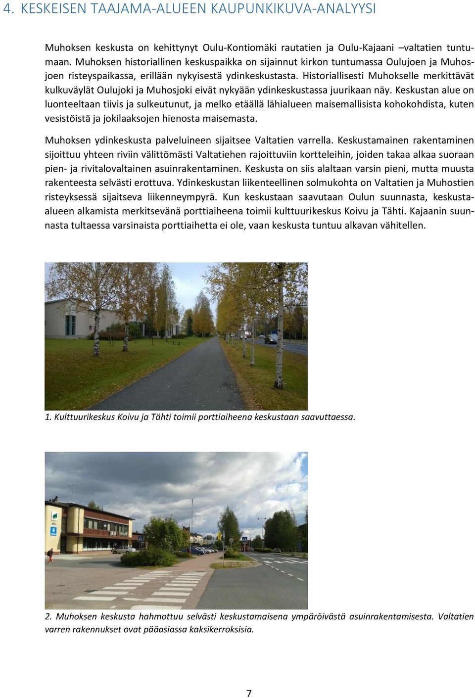 Historiallisesti Muhokselle merkittävät kulkuväylät Oulujoki ja Muhosjoki eivät nykyään ydinkeskustassa juurikaan näy.