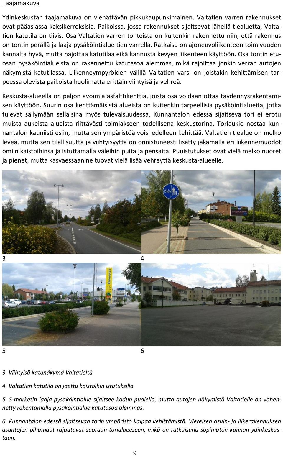 Osa Valtatien varren tonteista on kuitenkin rakennettu niin, että rakennus on tontin perällä ja laaja pysäköintialue tien varrella.