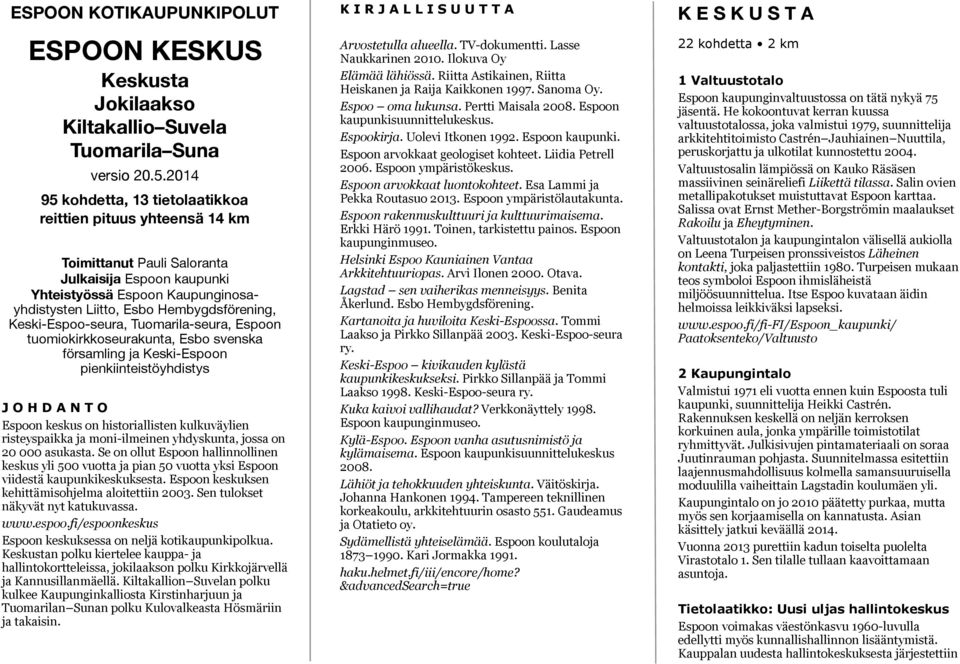 Keski-Espoo-seura, Tuomarila-seura, Espoon tuomiokirkkoseurakunta, Esbo svenska församling ja Keski-Espoon pienkiinteistöyhdistys J O H D A N T O Espoon keskus on historiallisten kulkuväylien