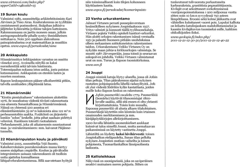 Noin 300 oppilaan alakoulussa painopistealueina ovat matematiikan ja musiikin opetus. www.espoo.fi/peruskoulut/suna 20 Ankkapuisto Hösmärinniityn leikkipuiston varustus on uusittu viimeksi 2013.