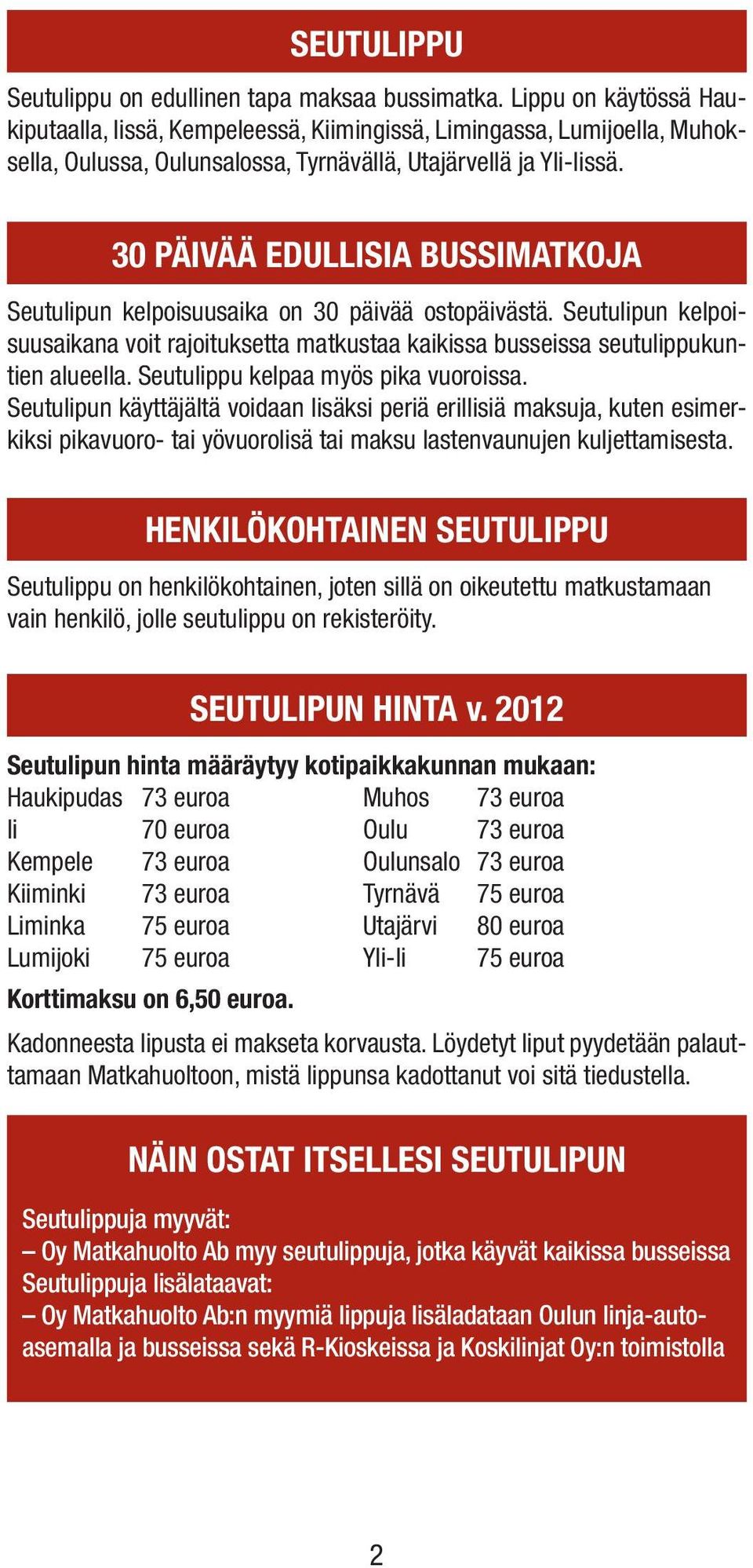 30 PÄIVÄÄ EDULLISIA BUSSIMATKOJA Seutulipun kelpoisuusaika on 30 päivää ostopäivästä. Seutulipun kelpoisuusaikana voit rajoituksetta matkustaa kaikissa busseissa seutulippukuntien alueella.