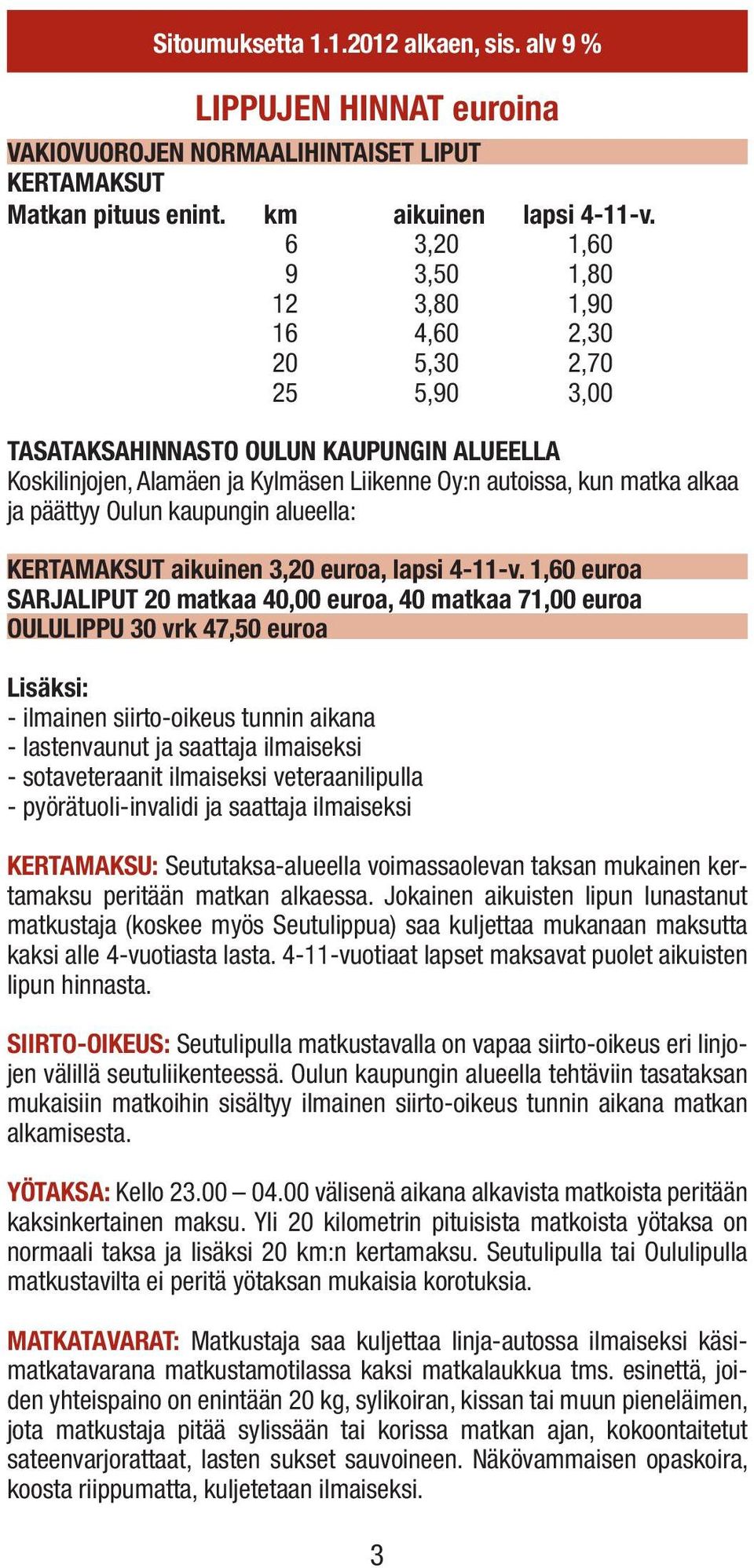 päättyy Oulun kaupungin alueella: KERTAMAKSUT aikuinen 3,20 euroa, lapsi 4-11-v.