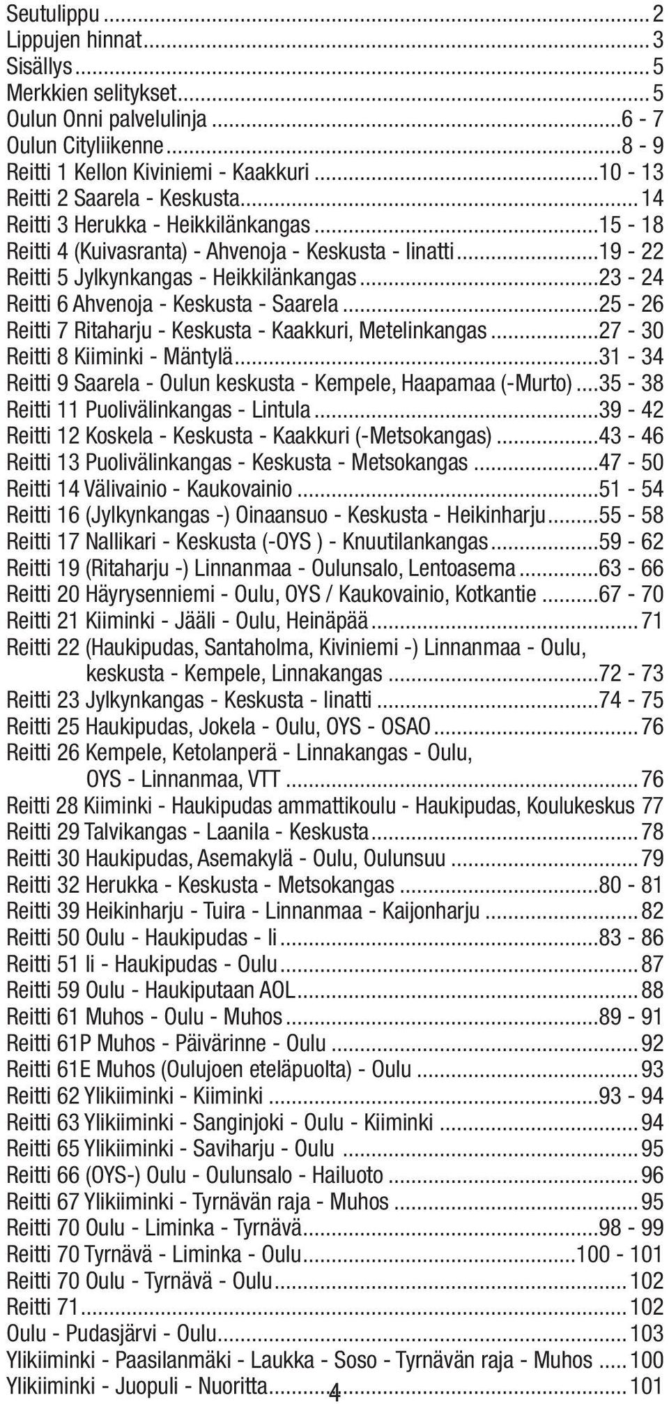 ..25-26 Reitti 7 Ritaharju - Keskusta - Kaakkuri, Metelinkangas...27-30 Reitti 8 Kiiminki - Mäntylä...31-34 Reitti 9 Saarela - Oulun keskusta - Kempele, Haapamaa (-Murto).