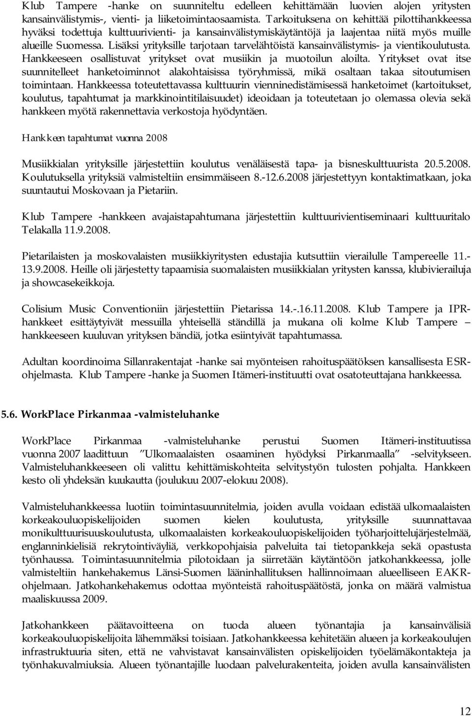 Lisäksi yrityksille tarjotaan tarvelähtöistä kansainvälistymis- ja vientikoulutusta. Hankkeeseen osallistuvat yritykset ovat musiikin ja muotoilun aloilta.