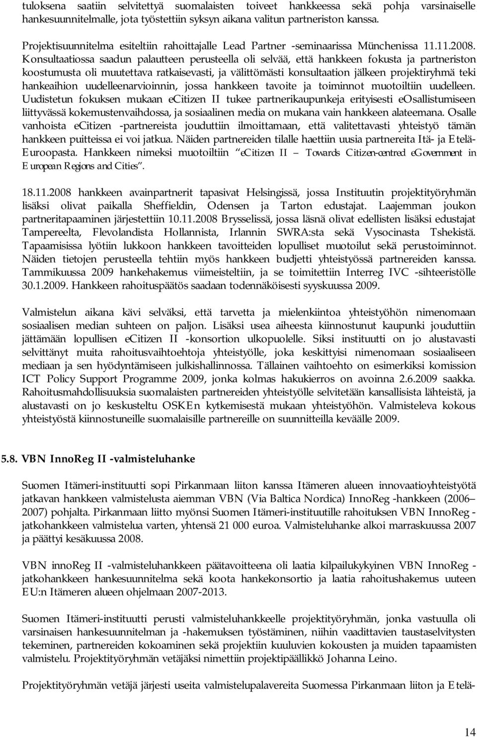 Konsultaatiossa saadun palautteen perusteella oli selvää, että hankkeen fokusta ja partneriston koostumusta oli muutettava ratkaisevasti, ja välittömästi konsultaation jälkeen projektiryhmä teki