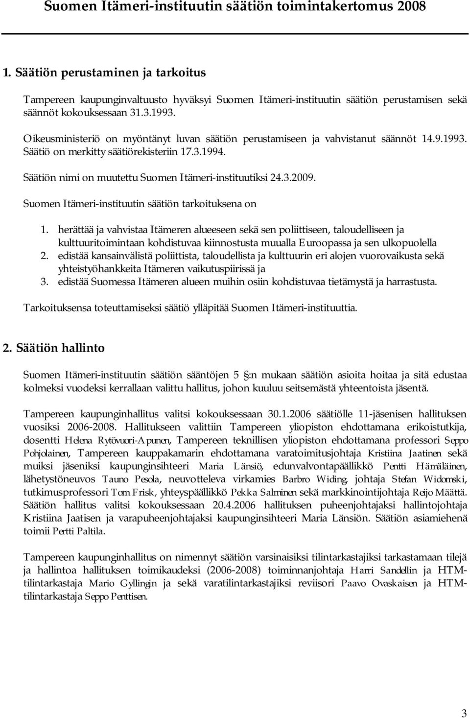 Oikeusministeriö on myöntänyt luvan säätiön perustamiseen ja vahvistanut säännöt 14.9.1993. Säätiö on merkitty säätiörekisteriin 17.3.1994. Säätiön nimi on muutettu Suomen Itämeri-instituutiksi 24.3.2009.