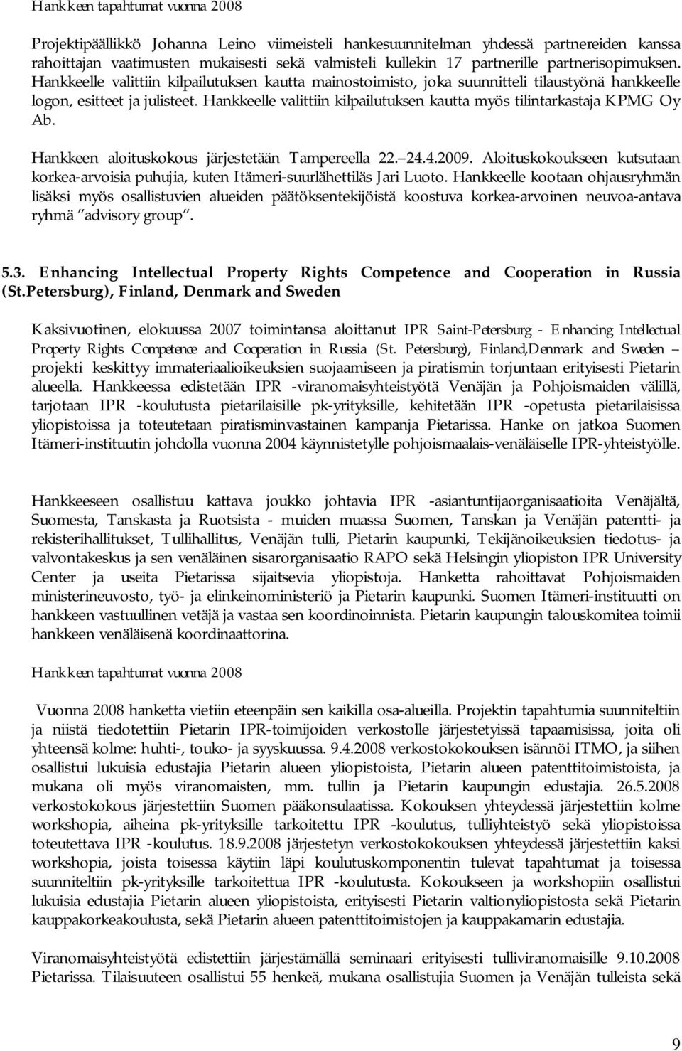 Hankkeelle valittiin kilpailutuksen kautta myös tilintarkastaja KPMG Oy Ab. Hankkeen aloituskokous järjestetään Tampereella 22. 24.4.2009.