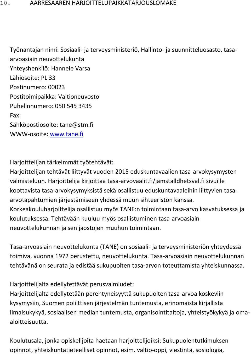 stm.fi WWW-osoite: www.tane.fi Harjoittelijan tehtävät liittyvät vuoden 2015 eduskuntavaalien tasa-arvokysymysten valmisteluun. Harjoittelija kirjoittaa tasa-arvovaalit.fi/jamstalldhetsval.
