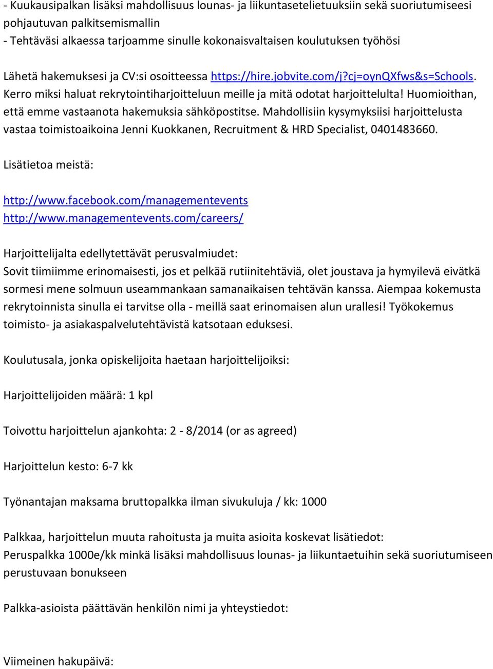 Huomioithan, että emme vastaanota hakemuksia sähköpostitse. Mahdollisiin kysymyksiisi harjoittelusta vastaa toimistoaikoina Jenni Kuokkanen, Recruitment & HRD Specialist, 0401483660.