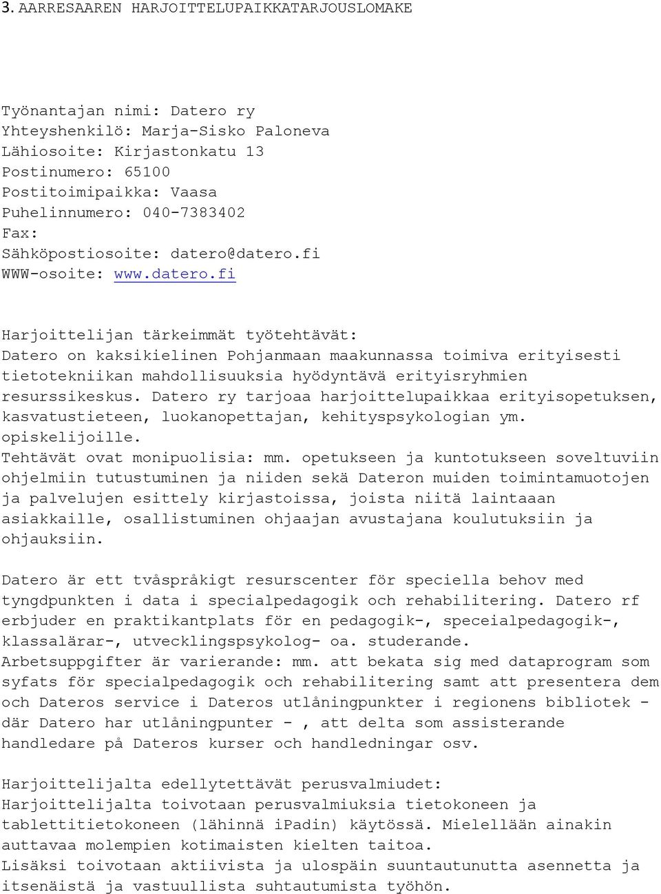 Datero ry tarjoaa harjoittelupaikkaa erityisopetuksen, kasvatustieteen, luokanopettajan, kehityspsykologian ym. opiskelijoille. Tehtävät ovat monipuolisia: mm.