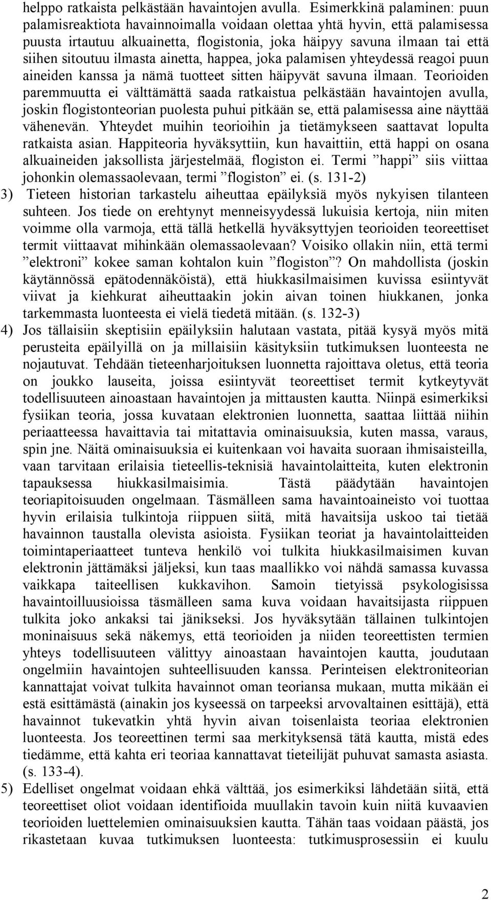 ilmasta ainetta, happea, joka palamisen yhteydessä reagoi puun aineiden kanssa ja nämä tuotteet sitten häipyvät savuna ilmaan.