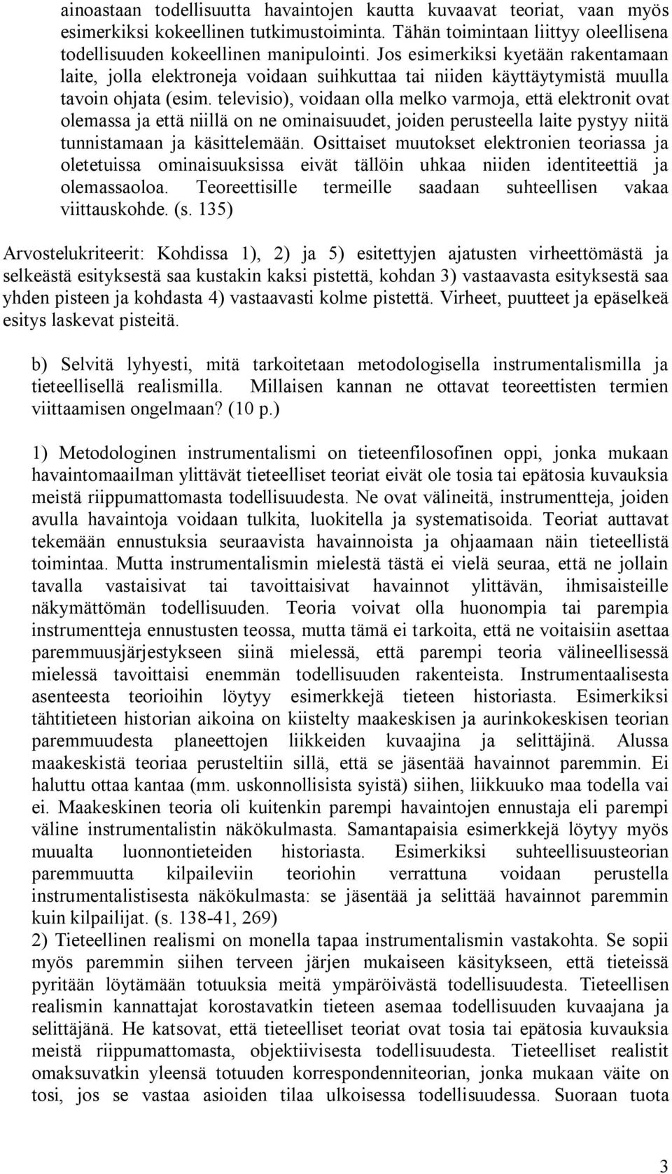 televisio), voidaan olla melko varmoja, että elektronit ovat olemassa ja että niillä on ne ominaisuudet, joiden perusteella laite pystyy niitä tunnistamaan ja käsittelemään.