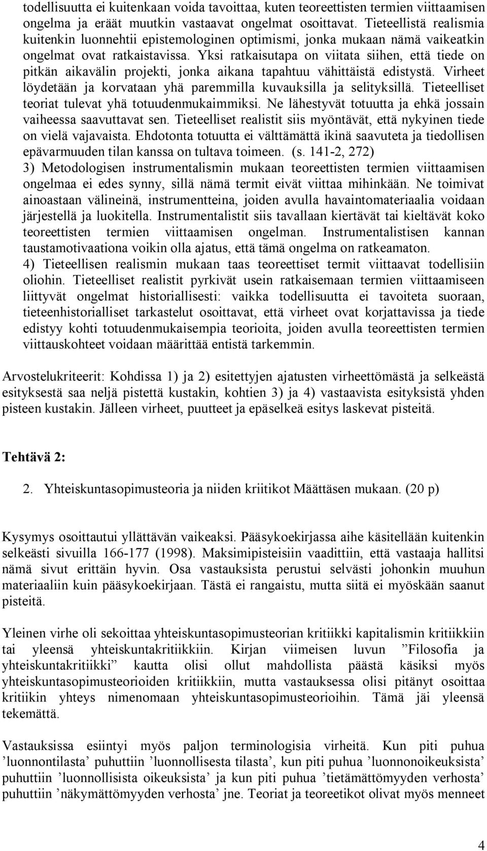 Yksi ratkaisutapa on viitata siihen, että tiede on pitkän aikavälin projekti, jonka aikana tapahtuu vähittäistä edistystä. Virheet löydetään ja korvataan yhä paremmilla kuvauksilla ja selityksillä.