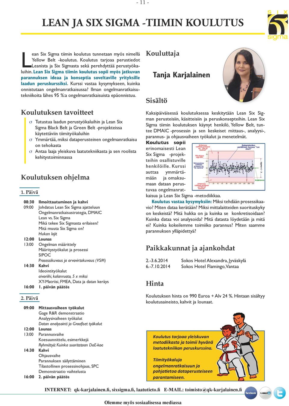 Lean Six Sigma tiimin koulutus sopii myös jatkuvan parannuksen ideaa ja konseptia soveltaville yrityksille laadun peruskurssiksi. Kurssi vastaa kysymykseen, kuinka onnistutaan ongelmanratkaisussa?