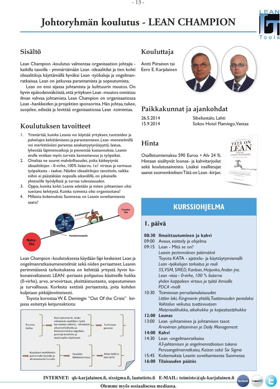 On hyvin epätodennäköistä, että yrityksen Lean -muutos onnistuu ilman vahvaa johtamista. Lean Champion on organisaatiossa Lean -hankkeiden ja projektien sponsorina.