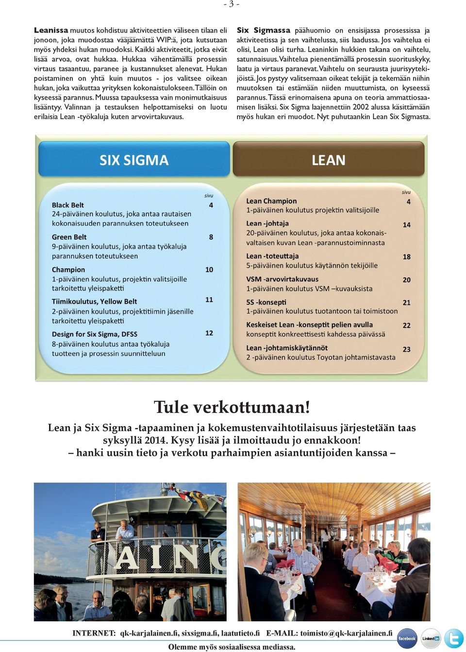 Hukan poistaminen on yhtä kuin muutos - jos valitsee oikean hukan, joka vaikuttaa yrityksen kokonaistulokseen.tällöin on kyseessä parannus. Muussa tapauksessa vain monimutkaisuus lisääntyy.