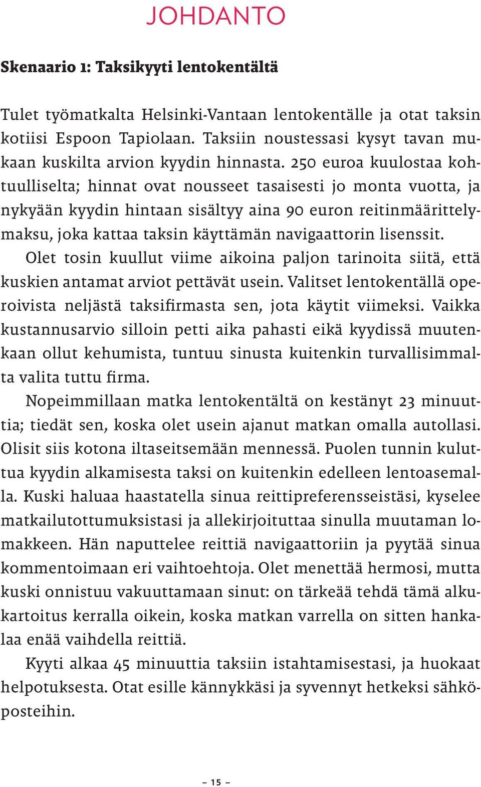 250 euroa kuulostaa kohtuulliselta; hinnat ovat nousseet tasaisesti jo monta vuotta, ja nykyään kyydin hintaan sisältyy aina 90 euron reitinmäärittelymaksu, joka kattaa taksin käyttämän navigaattorin