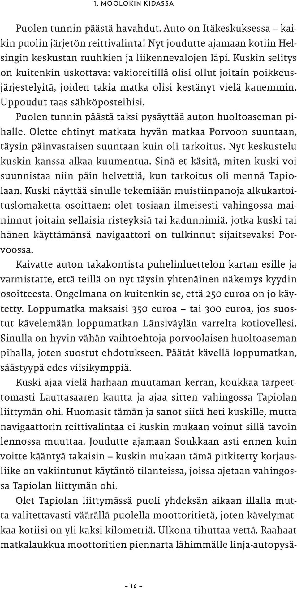 Puolen tunnin päästä taksi pysäyttää auton huoltoaseman pihalle. Olette ehtinyt matkata hyvän matkaa Porvoon suuntaan, täysin päinvastaisen suuntaan kuin oli tarkoitus.