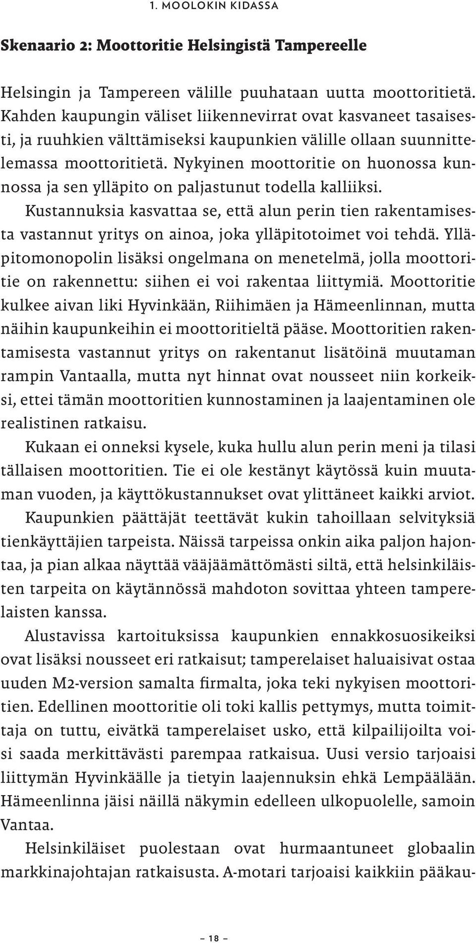 Nykyinen moottoritie on huonossa kunnossa ja sen ylläpito on paljastunut todella kalliiksi.