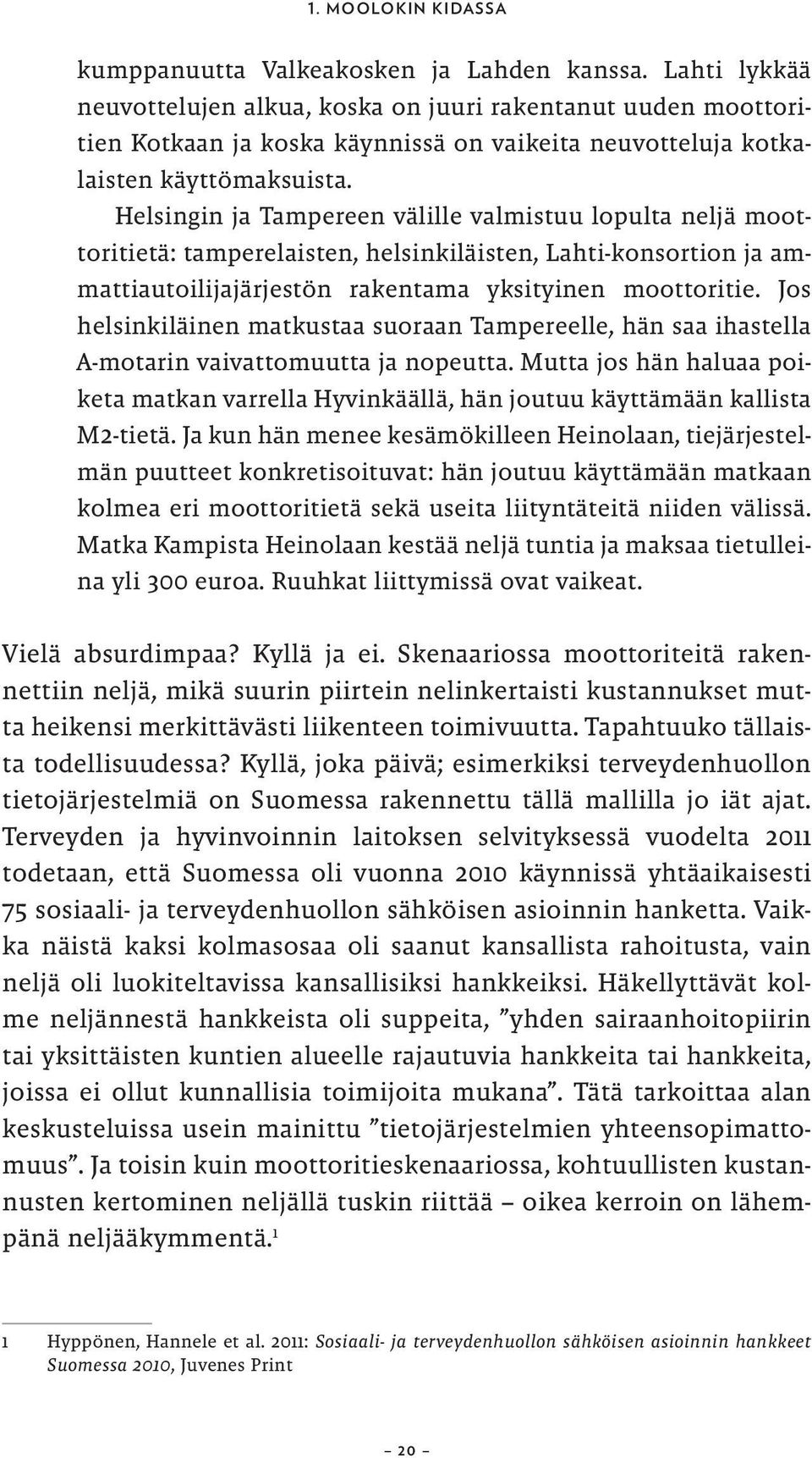 Helsingin ja Tampereen välille valmistuu lopulta neljä moottoritietä: tamperelaisten, helsinkiläisten, Lahti-konsortion ja ammattiautoilijajärjestön rakentama yksityinen moottoritie.