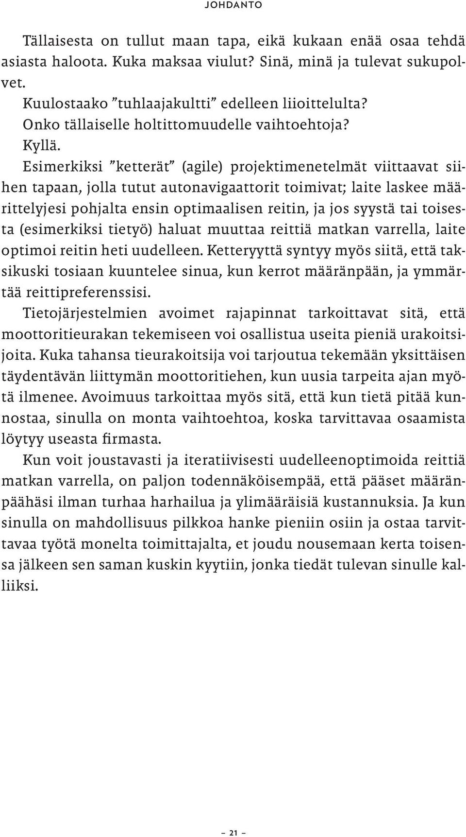 Esimerkiksi ketterät (agile) projektimenetelmät viittaavat siihen tapaan, jolla tutut autonavigaattorit toimivat; laite laskee määrittelyjesi pohjalta ensin optimaalisen reitin, ja jos syystä tai