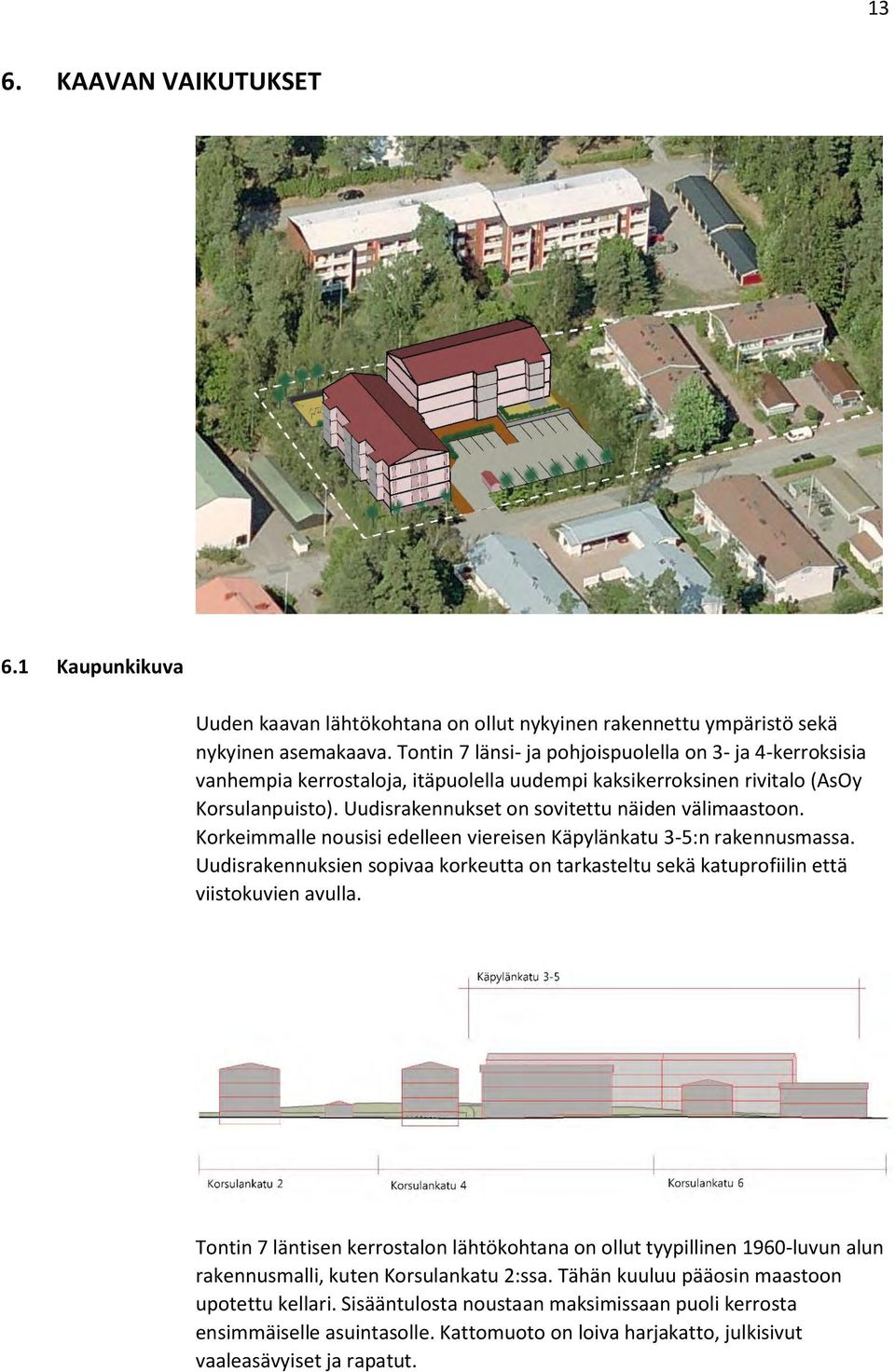 Uudisrakennukset on sovitettu näiden välimaastoon. Korkeimmalle nousisi edelleen viereisen Käpylänkatu 3-5:n rakennusmassa.