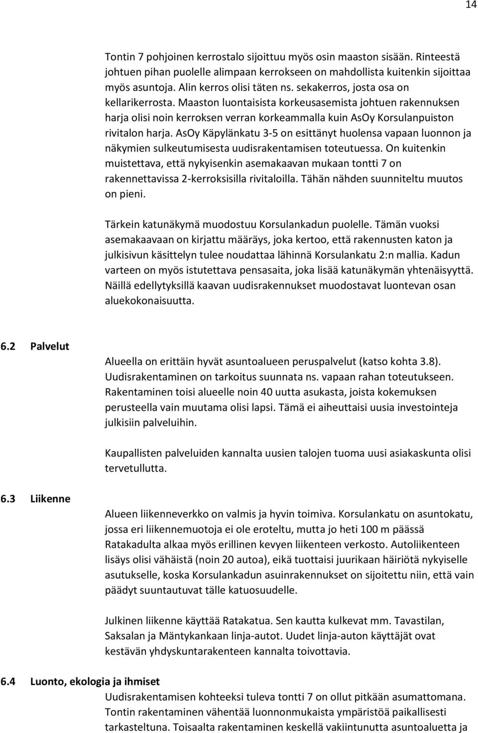 AsOy Käpylänkatu 3-5 on esittänyt huolensa vapaan luonnon ja näkymien sulkeutumisesta uudisrakentamisen toteutuessa.