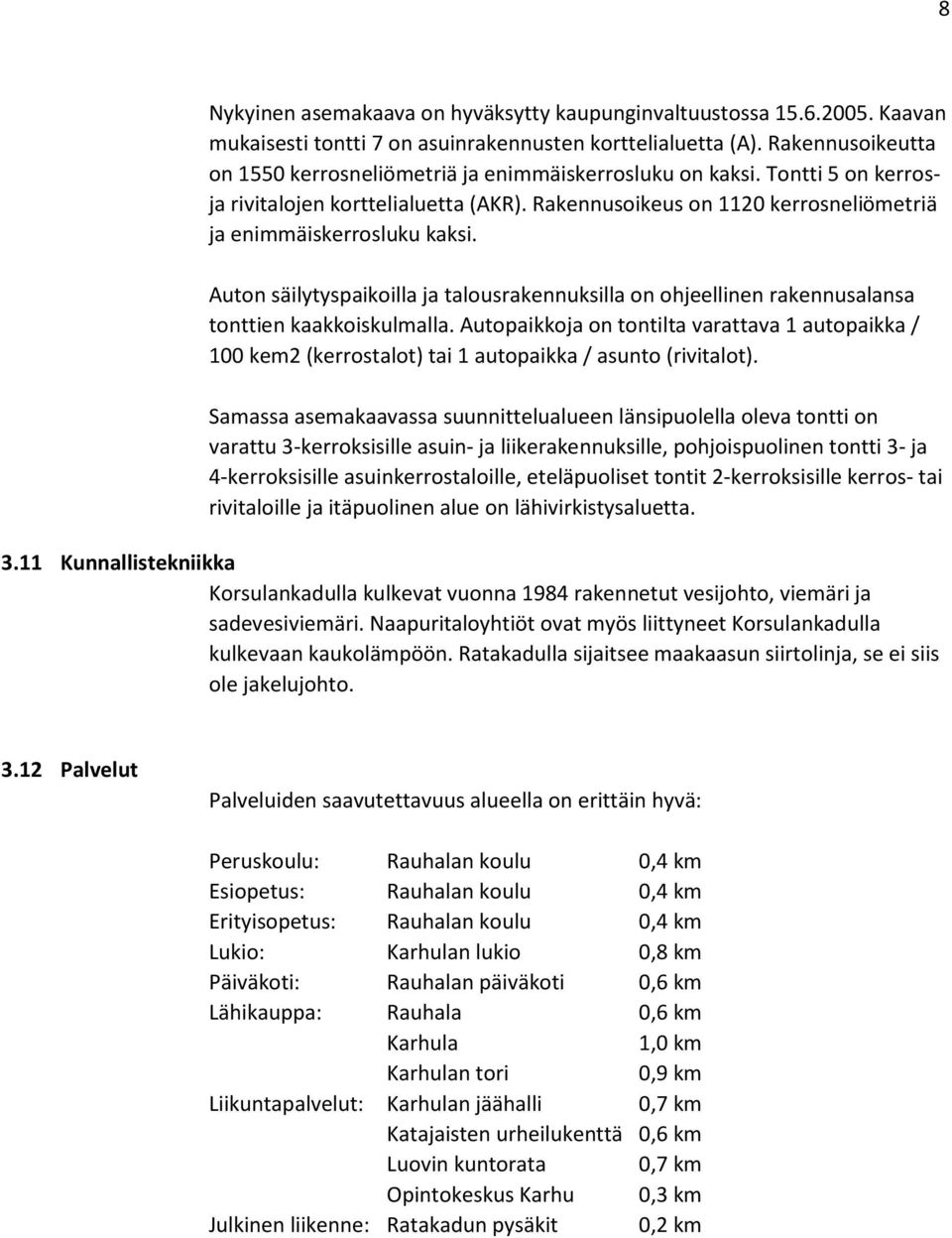 Auton säilytyspaikoilla ja talousrakennuksilla on ohjeellinen rakennusalansa tonttien kaakkoiskulmalla.