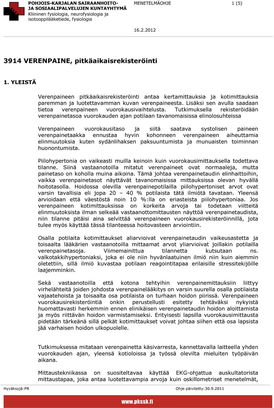 Tutkimuksella rekisteröidään verenpainetasoa vuorokauden ajan potilaan tavanomaisissa elinolosuhteissa Verenpaineen vuorokausitaso ja siitä saatava systolisen paineen verenpainetaakka ennustaa hyvin