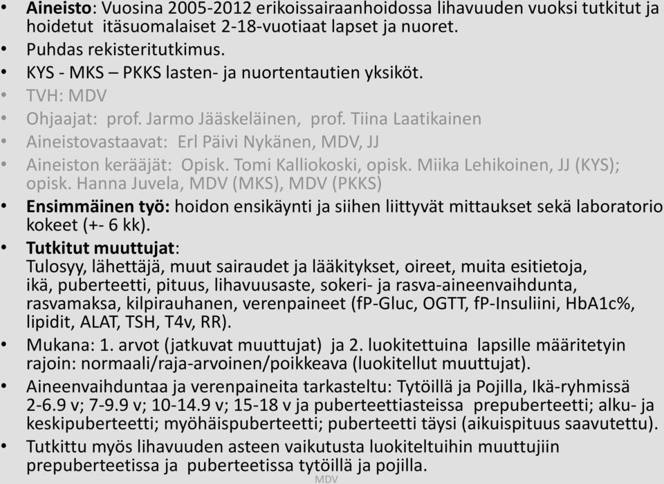 Tomi Kalliokoski, opisk. Miika Lehikoinen, JJ (KYS); opisk. Hanna Juvela, (MKS), (PKKS) Ensimmäinen työ: hoidon ensikäynti ja siihen liittyvät mittaukset sekä laboratorio kokeet (+- 6 kk).