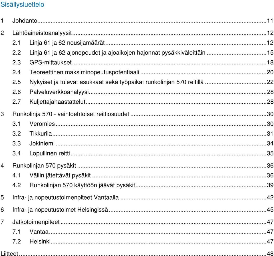 7 Kuljettajahaastattelut... 28 3 Runkolinja 570 - vaihtoehtoiset reittiosuudet... 30 3.1 Veromies... 30 3.2 Tikkurila... 31 3.3 Jokiniemi... 34 3.4 Lopullinen reitti... 35 4 Runkolinjan 570 pysäkit.