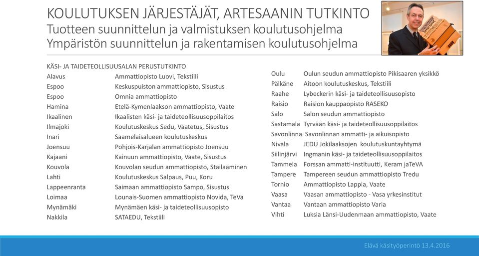 taideteollisuusoppilaitos Ilmajoki Koulutuskeskus Sedu, Vaatetus, Sisustus Inari Saamelaisalueen koulutuskeskus Joensuu Pohjois-Karjalan ammattiopisto Joensuu Kajaani Kainuun ammattiopisto, Vaate,