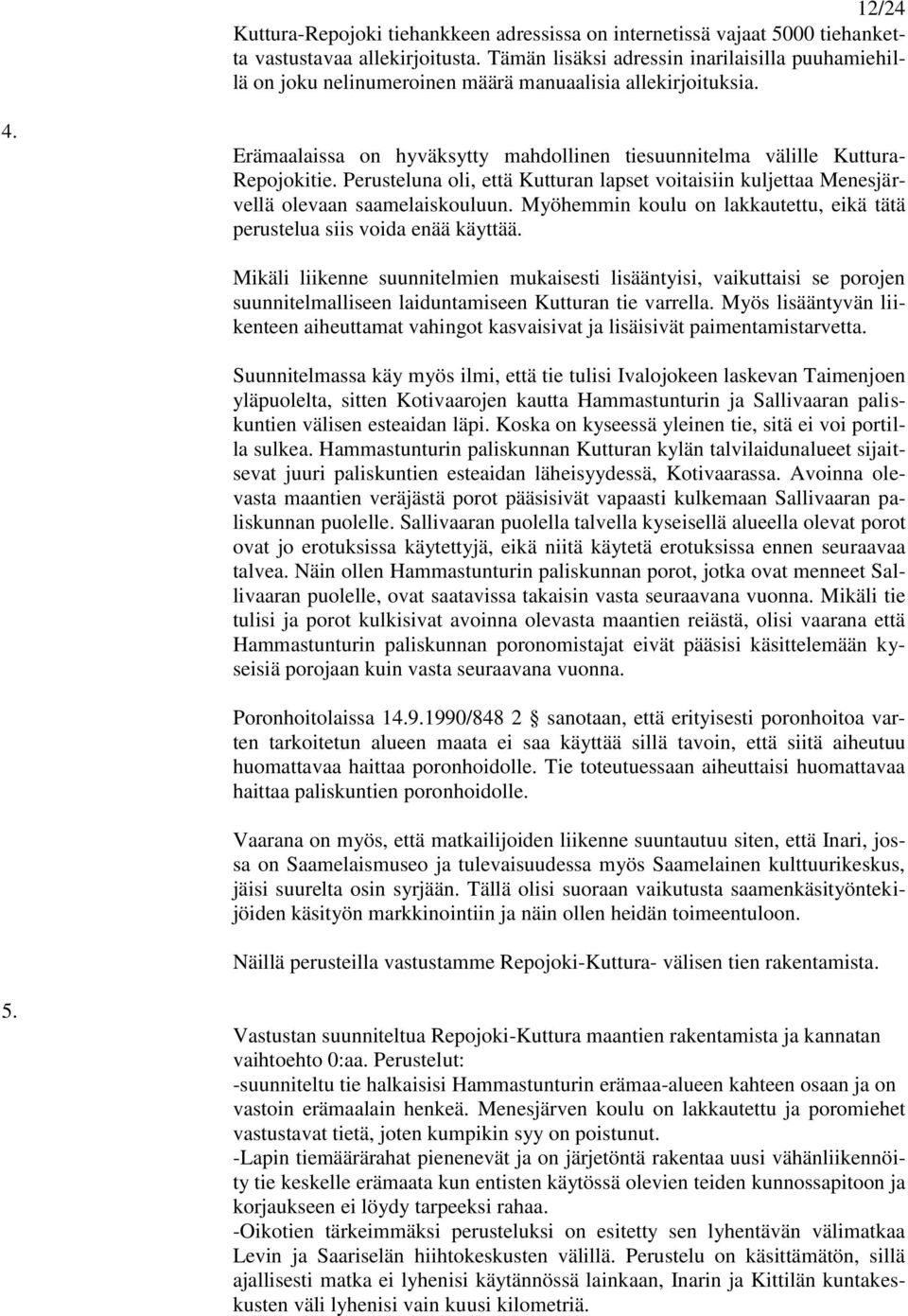 Perusteluna oli, että Kutturan lapset voitaisiin kuljettaa Menesjärvellä olevaan saamelaiskouluun. Myöhemmin koulu on lakkautettu, eikä tätä perustelua siis voida enää käyttää.